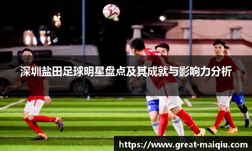 深圳盐田足球明星盘点及其成就与影响力分析